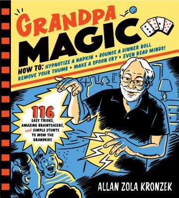 Grandpa Magic: 112 Easy Tricks, Amazing Brainteasers, and Simple Stunts to Wow the Grandkids