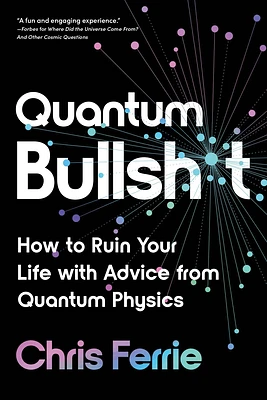 Quantum Bullsh*t: How to Ruin Your Life with Advice from Quantum Physics (Paperback)