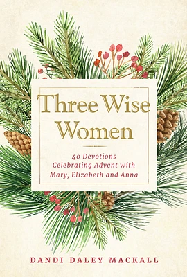 Three Wise Women: 40 Devotions Celebrating Advent with Mary, Elizabeth, and Anna (Hardcover)