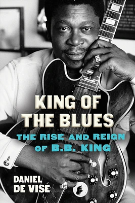 King of the Blues: The Rise and Reign of B.B. King (Hardcover)