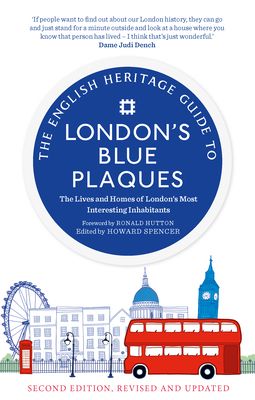 The English Heritage Guide to London's Blue Plaques (2nd Edition): The Lives and Homes of London's Most Interesting Residents