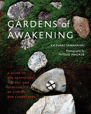 Gardens of Awakening: A Guide to the Aesthetics, History, and Spirituality of Kyoto's Zen Landscapes (Hardcover)