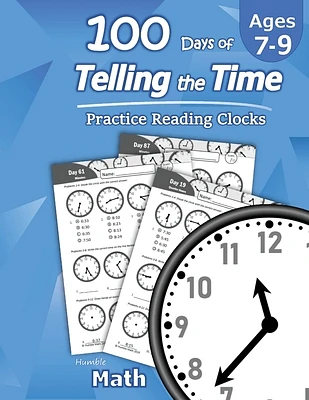 Humble Math - 100 Days of Telling the Time - Practice Reading Clocks: Ages 7-9, Reproducible Math Drills with Answers: Clocks, Hours, Quarter Hours, F (Paperback)