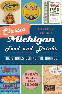 Classic Michigan Food and Drinks: The Stories Behind the Brands (American Palate) (Paperback)