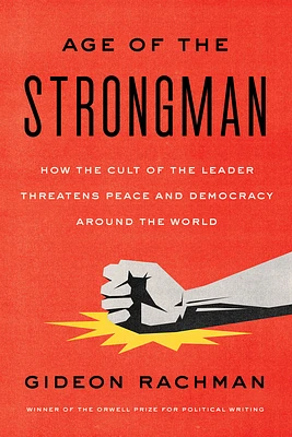 The Age of the Strongman: How the Cult of the Leader Threatens Democracy Around the World (Paperback)