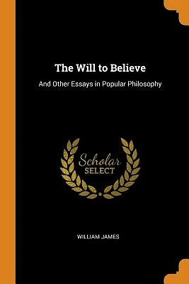 The Will to Believe: And Other Essays in Popular Philosophy (Paperback