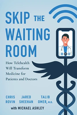 Skip the Waiting Room: How Telehealth Will Transform Medicine for Patients and Doctors (Hardcover)