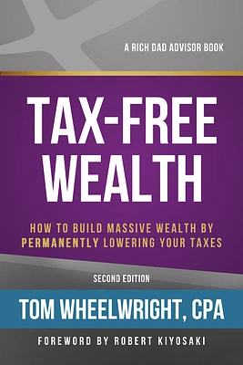 Tax-Free Wealth: How to Build Massive Wealth by Permanently Lowering Your Taxes (Rich Dad's Advisors) (Paperback)