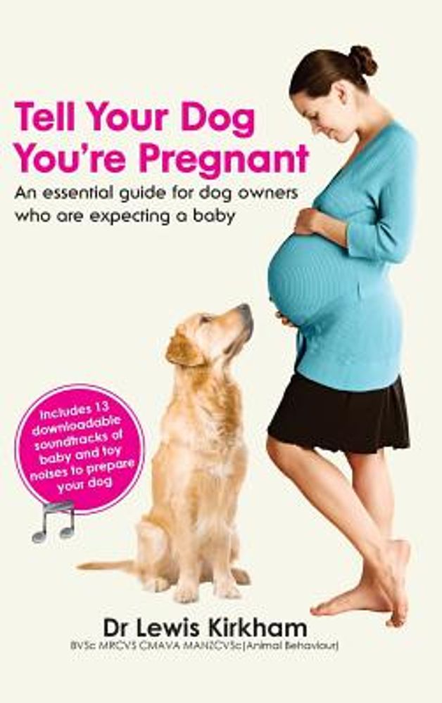 Tell Your Dog You're Pregnant: An Essential Guide for Dog Owners Who Are Expecting a Baby