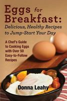 Eggs for Breakfast: Delicious, Healthy Recipes to Jump-Start Your Day: A Chef's Guide to Cooking Eggs with Over 50 Easy-To-Follow Recipes