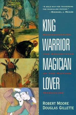 King, Warrior, Magician, Lover: Rediscovering the Archetypes of the Mature Masculine (Paperback)