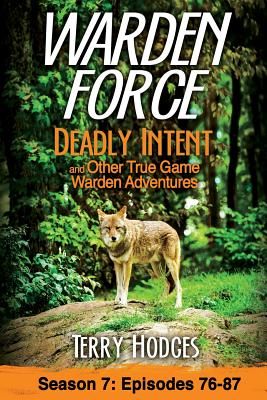 Warden Force: Deadly Intent and Other True Game Warden Adventures: Episodes 76 - 87