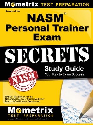 Secrets of the Nasm Personal Trainer Exam Study Guide: Nasm Test Review for the National Academy of Sports Medicine Board of Certification Examination