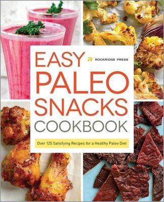 Easy Paleo Snacks Cookbook: Over 125 Satisfying Recipes for a Healthy Paleo Diet