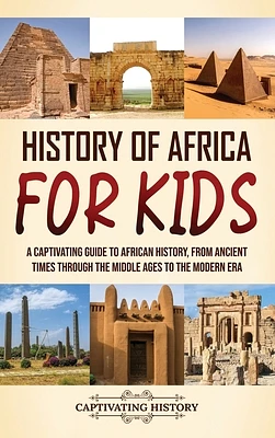 History of Africa for Kids: A Captivating Guide to African History, from Ancient Times through the Middle Ages to the Modern Era (Hardcover)