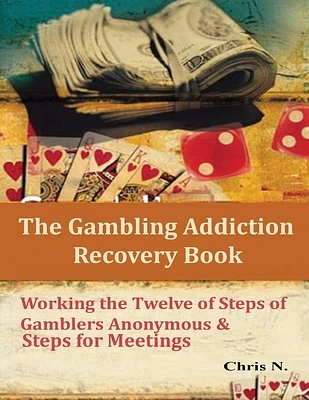 The Gambling Addiction Recovery Book: Working the Twelve of Steps of Gamblers Anonymous & Steps for Meetings (Paperback)