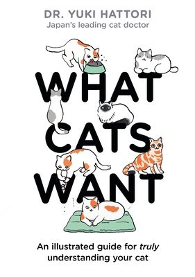 What Cats Want: An illustrated guide for truly understanding your cat (Hardcover)