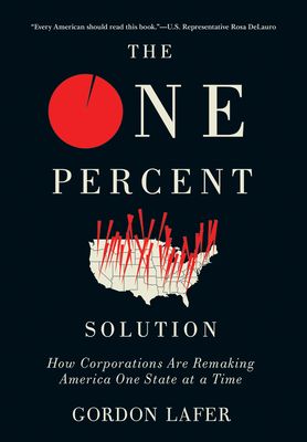 The One Percent Solution: How Corporations Are Remaking America One State at a Time (Hardcover)