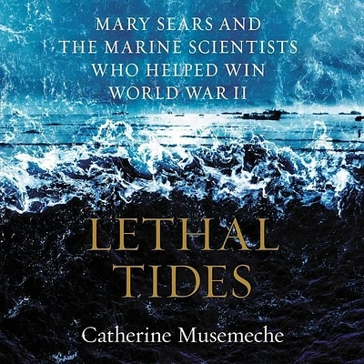 Lethal Tides: Mary Sears and the Marine Scientists Who Helped Win World War II (Compact Disc)