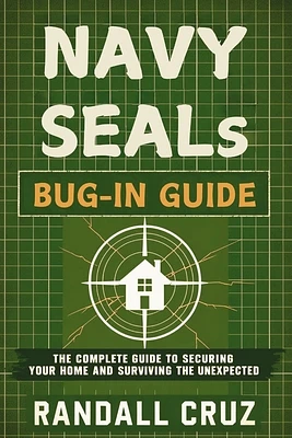 Navy SEALs Bug-In Guide: The Complete Guide to Securing Your Home and Surviving the Unexpected (Paperback)