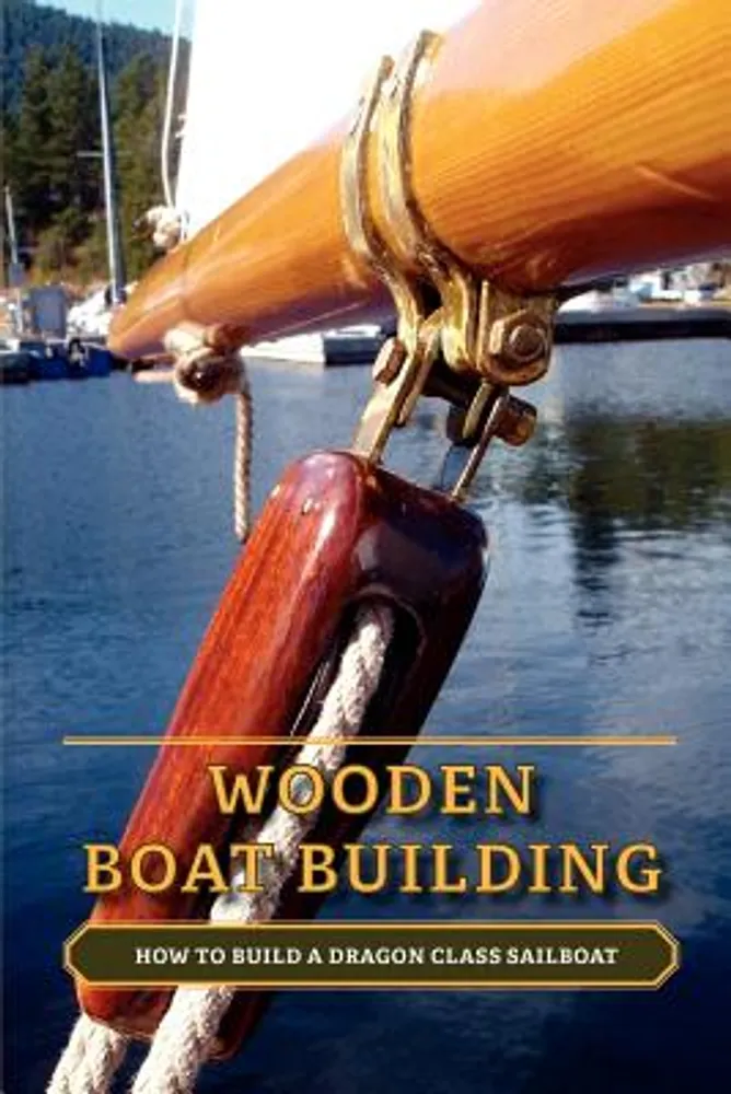 Nick Loenen Wooden Boat Building: How to Build a Dragon Class Sailboat