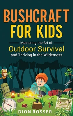 Bushcraft for Kids: Mastering the Art of Outdoor Survival and Thriving in the Wilderness (Hardcover)