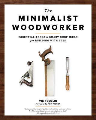 The Minimalist Woodworker: Essential Tools and Smart Shop Ideas for Building with Less (Paperback)