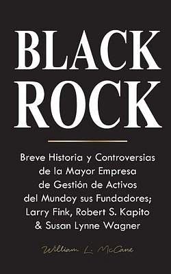 Blackrock: Breve Historia y Controversias de la Mayor Empresa de Gestión de Activos del Mundo y sus Fundadores; Larry Fink, Rober (Paperback)