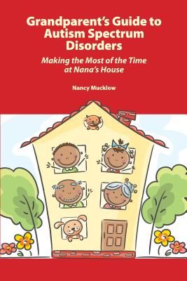 Grandparent's Guide to Autism Spectrum Disorders: Making the Most of the Time at Nana's House