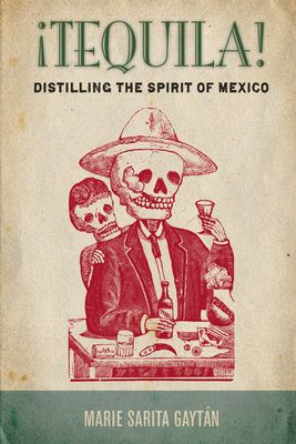 ¡tequila!: Distilling the Spirit of Mexico