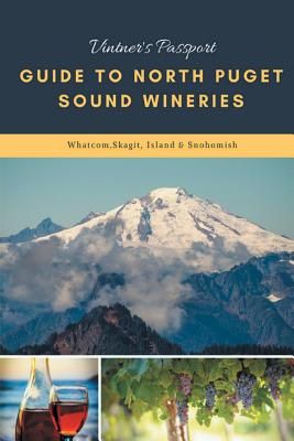 Vintners Passport Guide to North Puget Sound Wineries: Whatcom, Skagit, Island & Snohomish