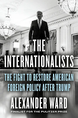 The Internationalists: The Fight to Restore American Foreign Policy After Trump (Hardcover)