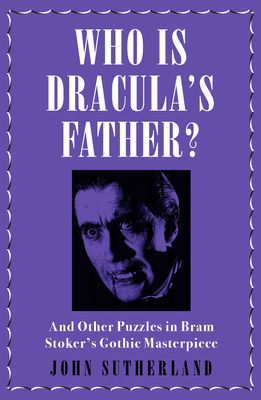 Who Is Dracula's Father?: And Other Puzzles in Bram Stoker's Gothic Masterpiece