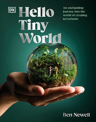 Hello Tiny World: An Enchanting Journey into the World of Creating Terrariums (Hardcover)