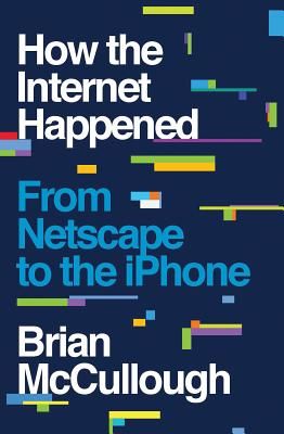 How the Internet Happened: From Netscape to the iPhone