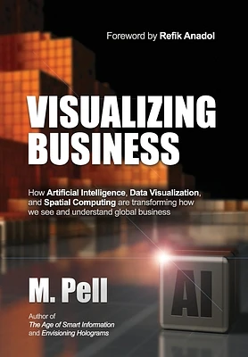 Visualizing Business: How Artificial Intelligence, Data Visualization, and Spatial Computing are transforming how we see and understand glob (Hardcover)