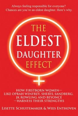 The Eldest Daughter Effect: How Firstborn Women – like Oprah Winfrey, Sheryl Sandberg, JK Rowling and Beyoncé – Harness their Strengths (Paperback)