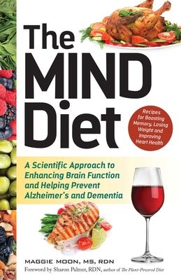 The Mind Diet: A Scientific Approach to Enhancing Brain Function and Helping Prevent Alzheimer's and Dementia