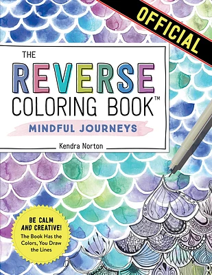 The Reverse Coloring Book™: Mindful Journeys: Be Calm and Creative: The Book Has the Colors, You Draw the Lines (Paperback)