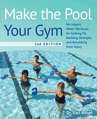 Make the Pool Your Gym, 2nd Edition: No-Impact Water Workouts for Getting Fit, Building Strength, and Rehabbing from Injury (Paperback)