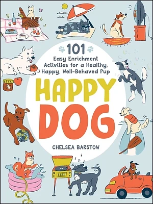 Happy Dog: 101 Easy Enrichment Activities for a Healthy, Happy