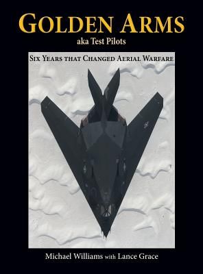 Golden Arms, Aka Test Pilots: Six Years That Changed Aerial Warfare (Hardcover)