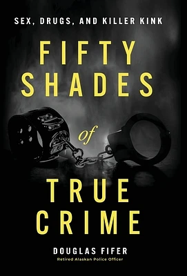 Fifty Shades of True Crime: Sex, Drugs, and Killer Kink (Hardcover)