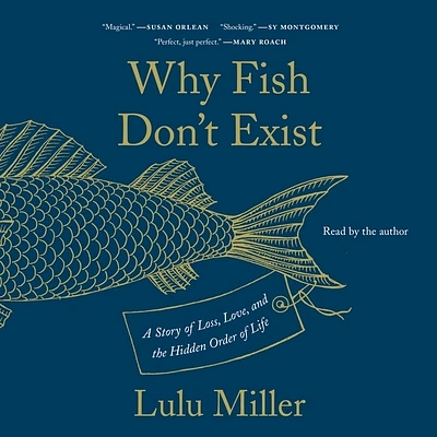 Why Fish Don't Exist: A Story of Loss, Love, and the Hidden Order of Life (Compact Disc)