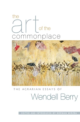 The Art of the Commonplace: The Agrarian Essays of Wendell Berry (Paperback)