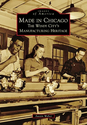 Made in Chicago: The Windy City's Manufacturing Heritage (Images of America) (Paperback)