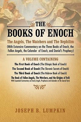 The Books of Enoch: The Angels, the Watchers and the Nephilim (with Extensive Commentary on the Three Books of Enoch, the Fallen Angels