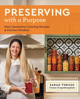 Preserving with a Purpose: Next-Generation Canning Recipes and Kitchen Wisdom (Paperback)