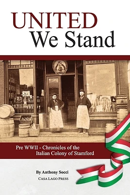 United We Stand: Pre WW II-Chronicles of the Italian Colony of Stamford (Paperback)