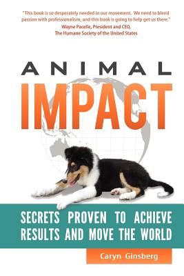 Animal Impact: Secrets Proven to Achieve Results and Move the World